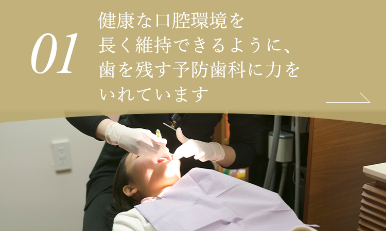 健康な口腔環境を長く維持できるように、歯を残す予防歯科に力をいれています