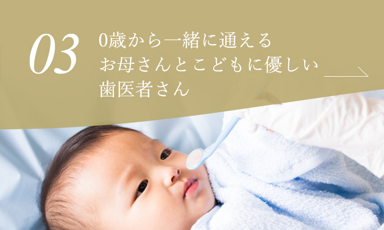 0歳から一緒に通えるお母さんとこどもに優しい歯医者さん